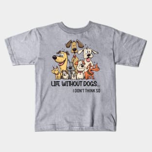 Life Without Dogs I Dont Think So Funny Dogs Lover Kids T-Shirt